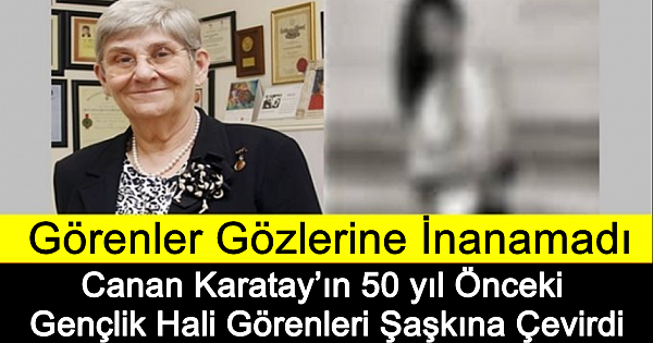 Canan Karaty'ın yıllar önce ki fotoğraflarını görenler gözlerine inanamıyor