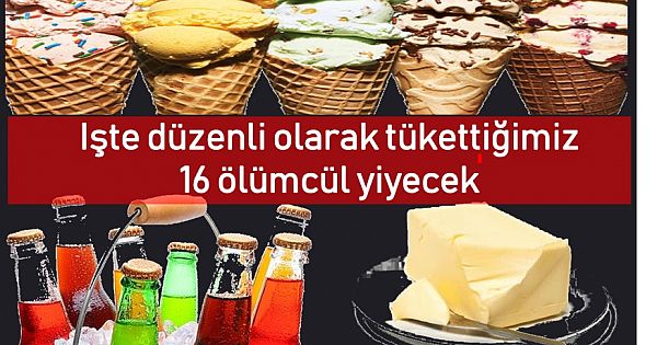 İşte düzenli olarak tükettiğimiz ölümcül yiyecekler