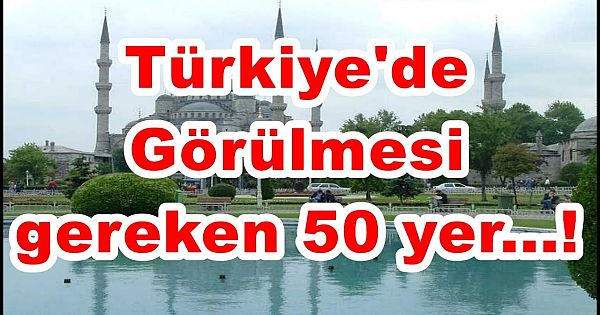 Türkiye'de Mutlaka Görülmesi Gereken 50 Yer