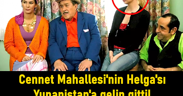 Cennet Mahallesi'nin Helga'sı Yunanistan'a gelin gitti! İşte son hali