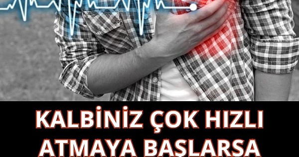 Kalbiniz çok hızlı atmaya başlarsa yapmanız gerekenler