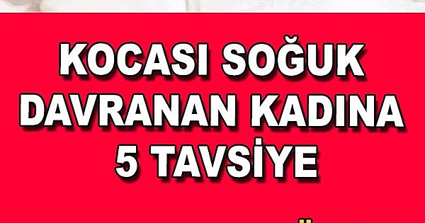 Kocası SoğukDavranan Kadına Beş Tavsiye Kesin Çözüm