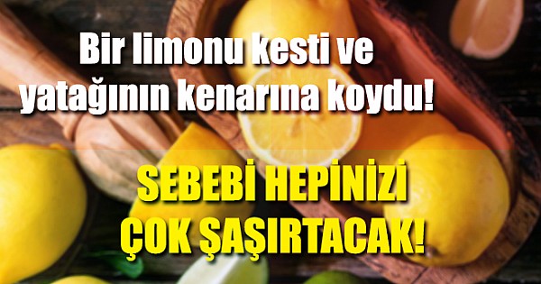 Bir limonu kesti ve yatağının kenarına koydu!