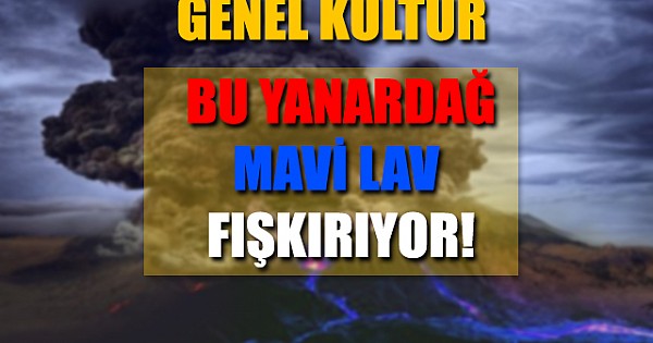 Bu Yanardağ Mavi Lav Püskürüyor!