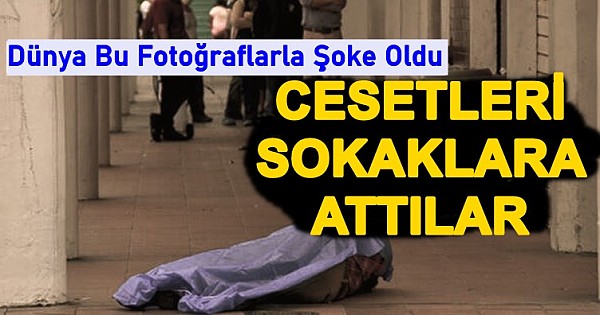 Gelen Son Dakika Görüntüleriyle Dünya Sarsıldı! Sokaklara Cesetler Atıldı