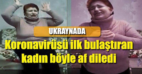 Ukrayna'da koronavirüsü ilk bulaştıran kadın böyle af diledi