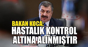 Sağlık Bakanı Fahrettin Koca: Hastalık kontrol altına alınmıştır