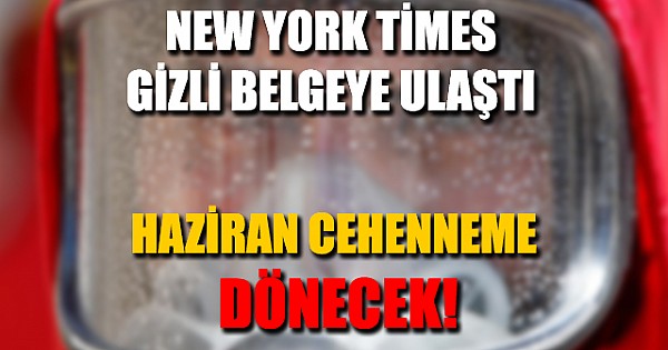 Son dakika... Canlı Blog: New York Times gizli belgeye ulaştı! Haziran cehenneme dönecek