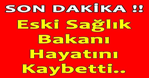 Eski Sağlık Bakanı hayatını kaybetti