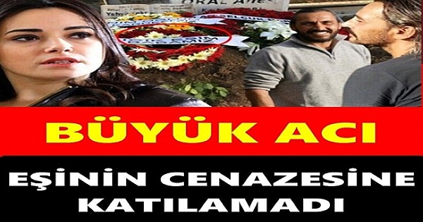  Özgü Namal Eşinin Cenazesine Katılamadı