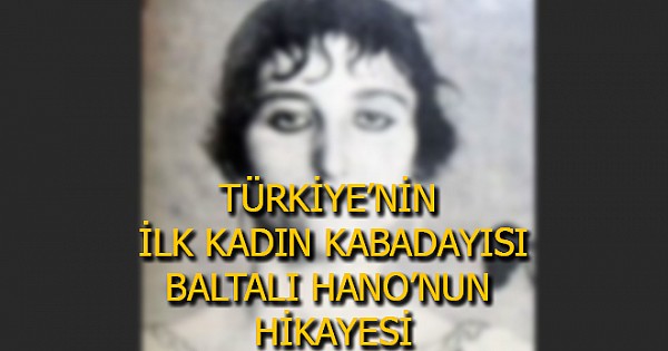 Türkiye’nin İlk Kadın Kabadayısı Baltalı Hano’nun Hikayesi