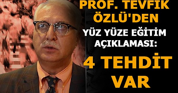 Prof. Tevfik Özlü'den yüz yüze eğitim açıklaması: 4 tehdit var