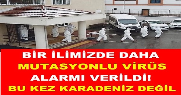 BİR İLİMİZDE DAHA MUTASYONLU VİRÜS ALARMI VERİLDİ!