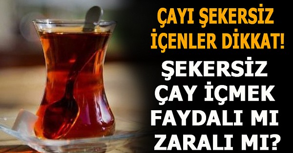 Çayı şekersiz içenler dikkat! Şekersiz çay içmek faydalı mı zaralı mı?