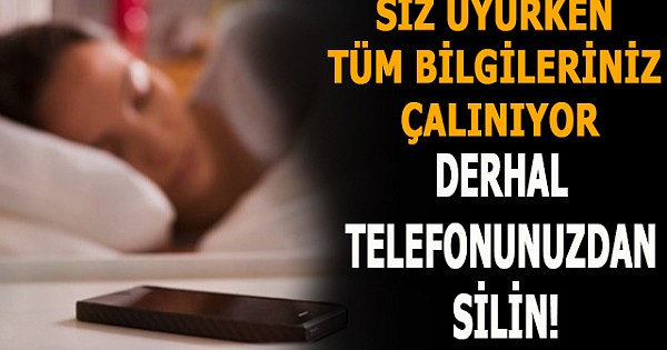 Siz uyurken tüm bilgileriniz çalınıyor! Derhal telefonunuzdan silin!