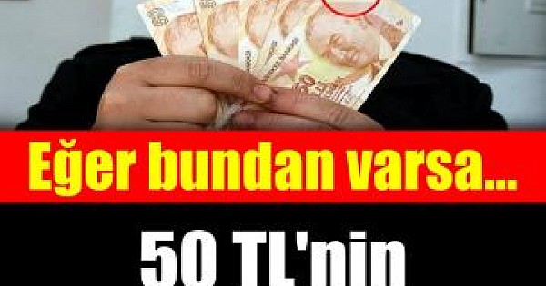 50 TL'nin köşesine bakın, eğer bundan varsa..