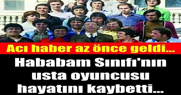 Hababam Sınıfı'nın usta oyuncusu yaşamını yitirdi