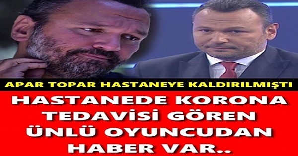 HASTANEDE KORONA TEDAVİSİ GÖREN ÜNLÜ OYUNCUDAN HABER VAR