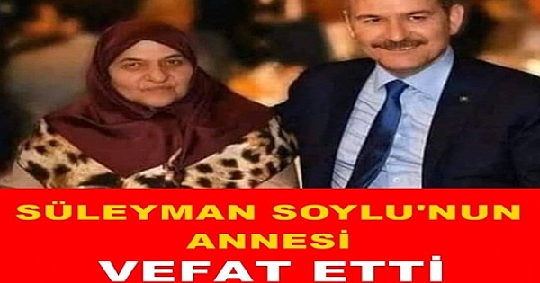  İçişleri Bakanı Soylu'nun annesi vefat etti 