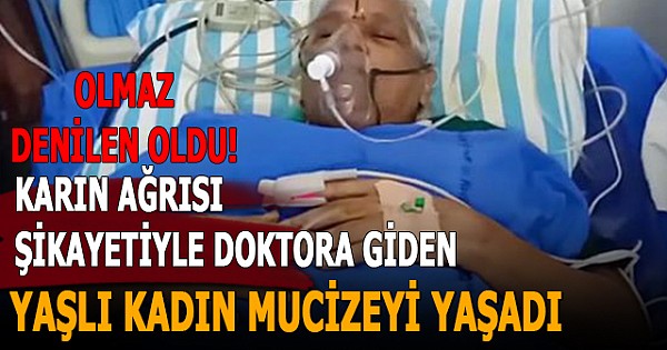 Olmaz denilen oldu! Karın ağrısı şikayetiyle doktora giden yaşlı kadın mucizeyi yaşadı