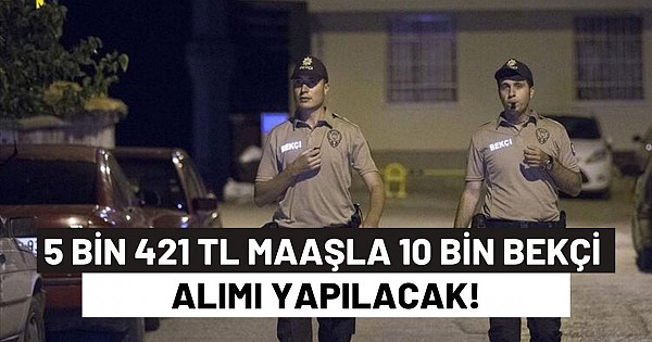 5 Bin 421 TL Maaşla 10 Bin Bekçi Alımı Yapılacak!