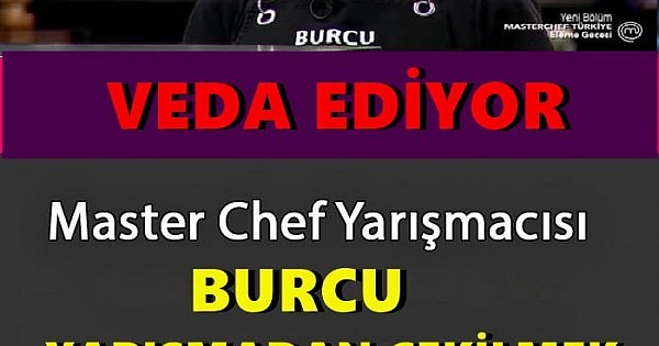 MasterChef yarışmacısı olan Burcu yarışmadan çekilmek zorunda kaldı