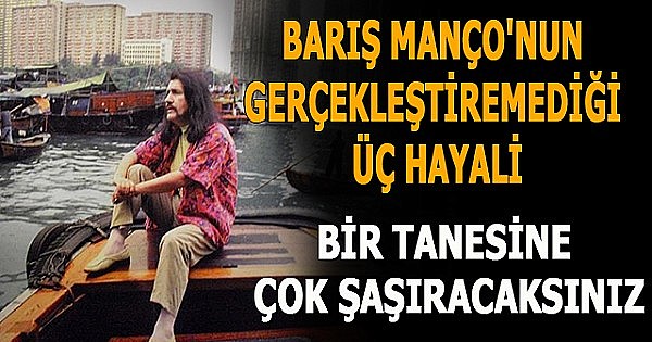 Barış Manço'nun gerçekleştiremediği üç hayali! Bir tanesine çok şaşıracaksınız