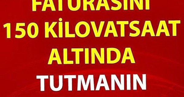 Elektrik faturasını 150 kilovatsaat altında tutmanın tek yolu var