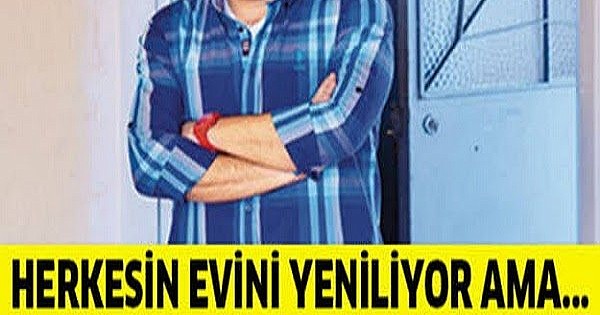 Herkesin evini yeniliyordu