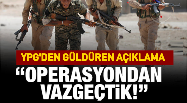 YPG'den güldüren açıklama: Operasyondan vazgeçtik!