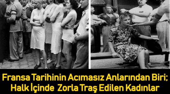 Fransa Tarihinin Acımasız Anlarından Biri; Halk İçinde Zorla Traş Edilen Kadınlar