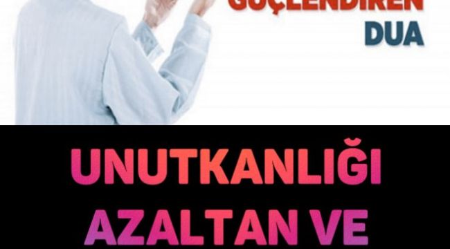 UNUTKANLIĞI AZALTAN VE HAFIZAYI GÜÇLENDİREN DUA