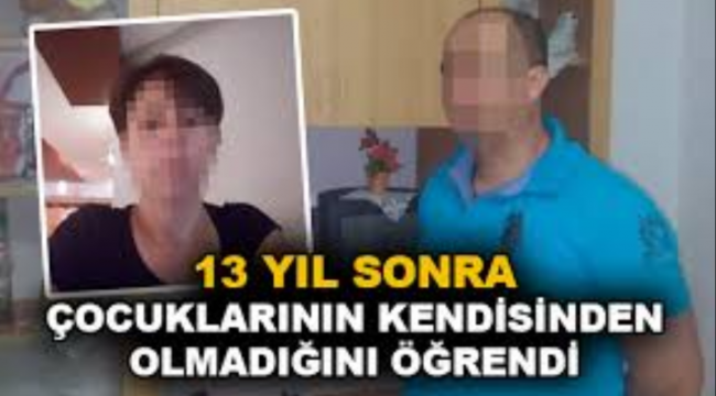 13 yıl sonra çocukların kendisinden olmadığını öğrendi