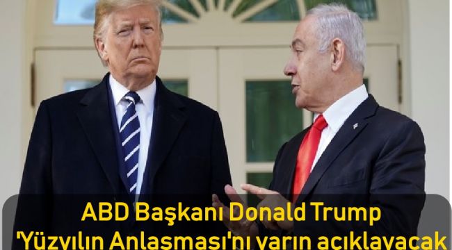 ABD Başkanı Donald Trump 'Yüzyılın Anlaşması'nı yarın açıklayacak