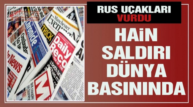 Dünya basını İdlib'de Türk askerine düzenlenen saldırıyı böyle duyurdu