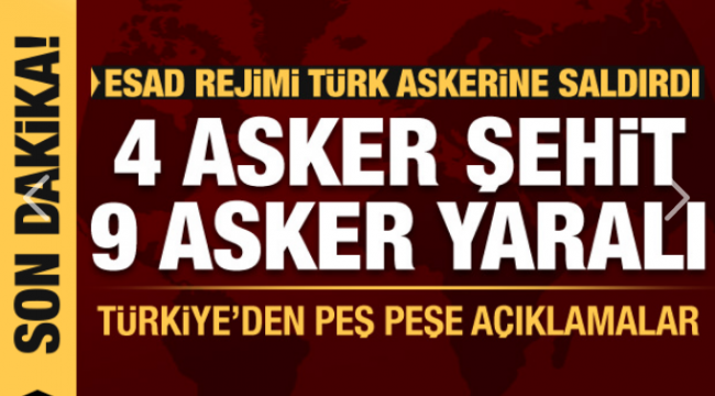 Esad rejimi Türk askerine saldırdı! Çok sayıda şehit ve yaralı asker var