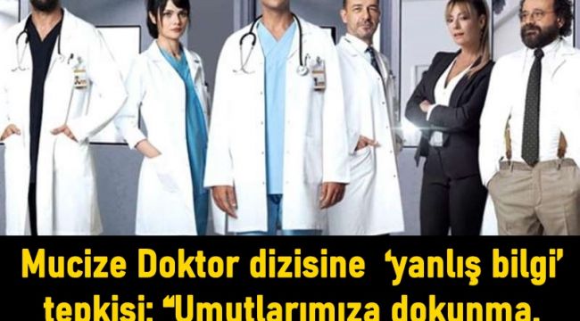 Mucize Doktor dizisine 'yanlış bilgi' tepkisi: "Umutlarımıza dokunma, insanları yanıltma"