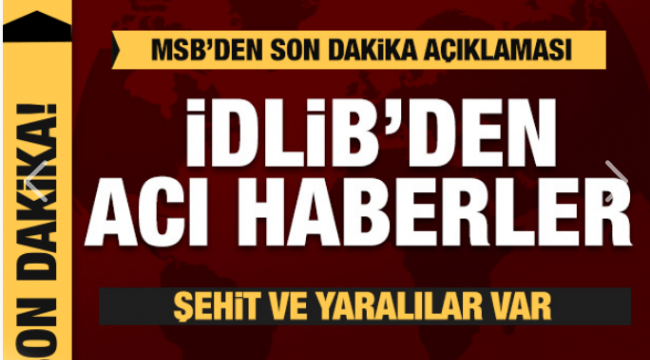 Son dakika haberi: İdlib'den acı haber! Şehit askerlerimiz var