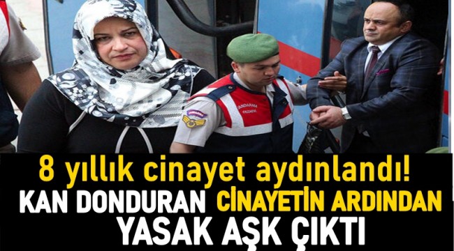 8 yıllık cinayet aydınlandı! Dosyadan 'yasak aşk' çıktı