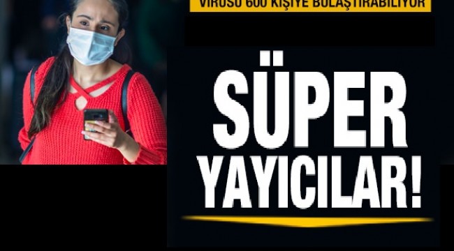 Bir kişi virüsü 600 kişiye yayabiliyor süper yayıcılara dikkat