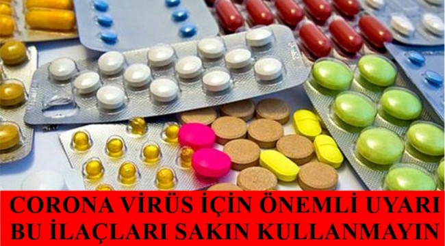 Corona Virüsü İçin Çok Önemli Uyarı: Bu İlaçları Sakın Kullanmayın