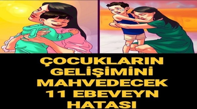 Ebeveynler çocuk gelişiminde hangi hataları yapıyor? 