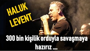 Haluk Levent: Koronavirüs'e karşı 300 bin kişilik orduyla savaşmaya hazırız 