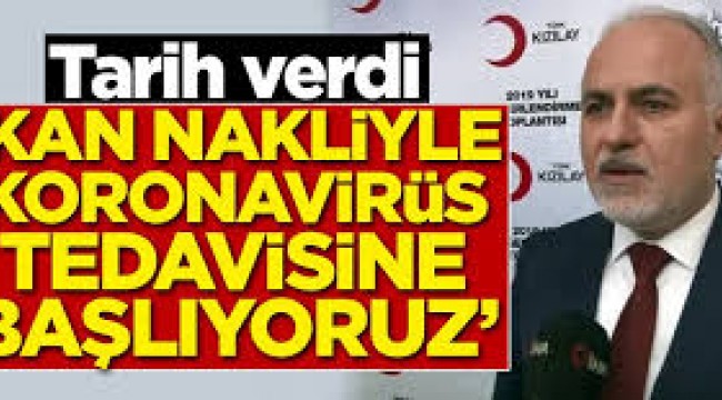 Kızılay Başkanı Kınık: Kan nakliyle koronavirüs tedavisine başlıyoruz