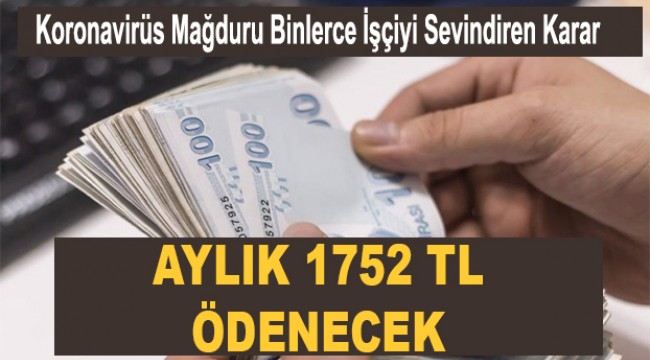 Koronavirüs mağduru binlerce işçiyi sevindiren karar: Aylık bin 752 TL ödenecek