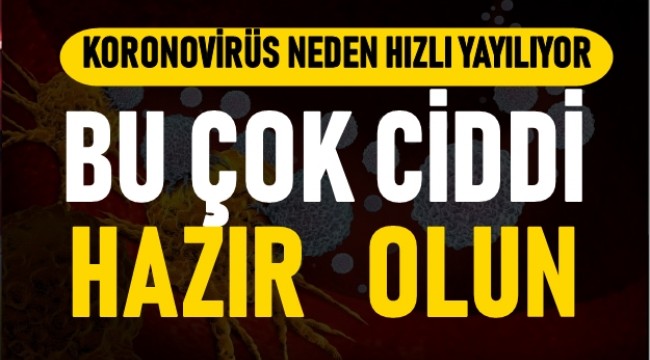 Koronavirüs neden hızlı yayılıyor? Bu çok ciddi hazır olun