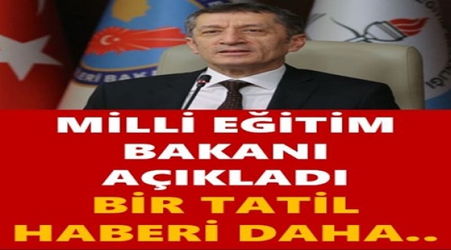 MİLLİ EĞİTİM BAKANI AÇIKLADI BİR TATİL HABERİ DAHA