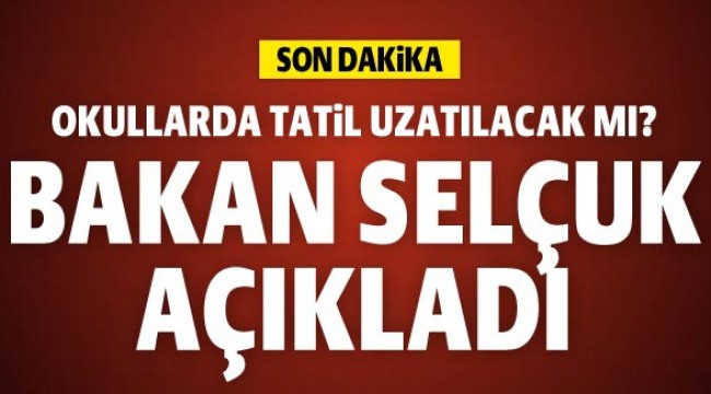 Okullarda tatil uzatılacak mı? Bakan Selçuk açıkladı