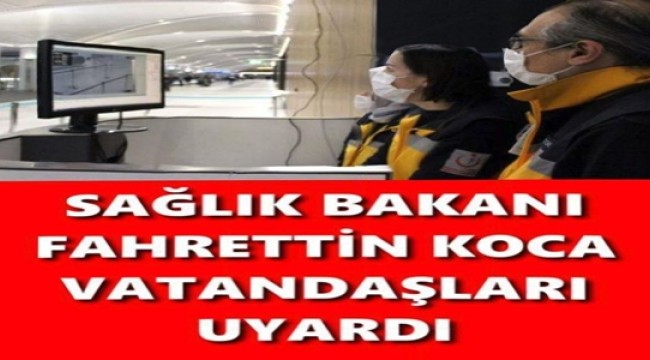 SAĞLIK BAKANI FAHRETTİN KOCA VATANDAŞLARI UYARDI