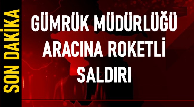 Son Dakika Gümrük Müdürlüğüne Roketli Saldırı